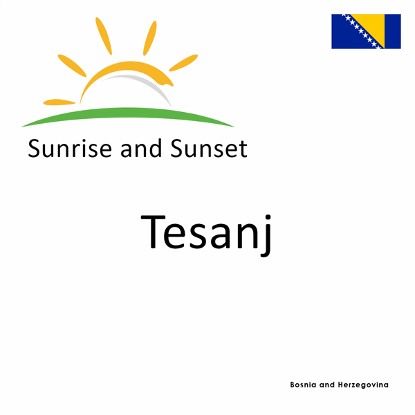 Sunrise and sunset times for Tesanj, Bosnia and Herzegovina