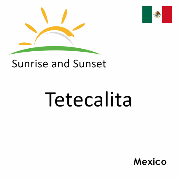 Sunrise and sunset times for Tetecalita, Mexico