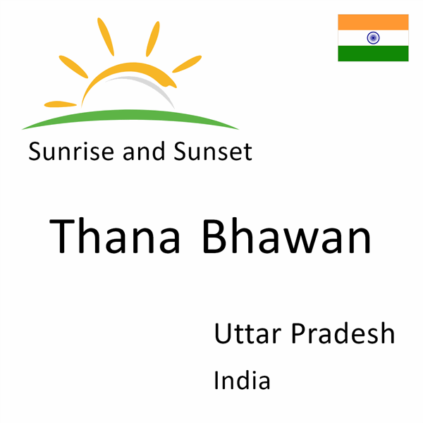 Sunrise and sunset times for Thana Bhawan, Uttar Pradesh, India