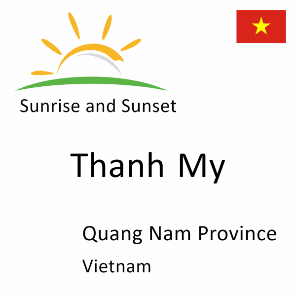Sunrise and sunset times for Thanh My, Quang Nam Province, Vietnam