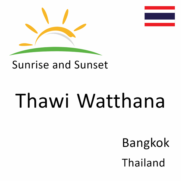 Sunrise and sunset times for Thawi Watthana, Bangkok, Thailand