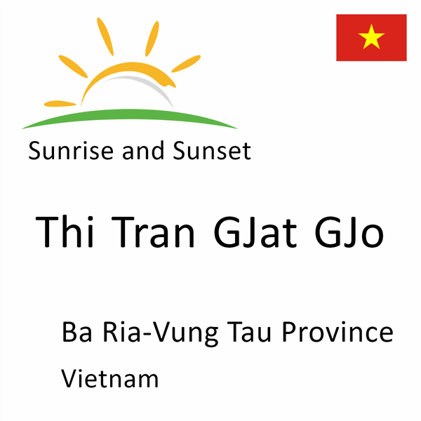 Sunrise and sunset times for Thi Tran GJat GJo, Ba Ria-Vung Tau Province, Vietnam