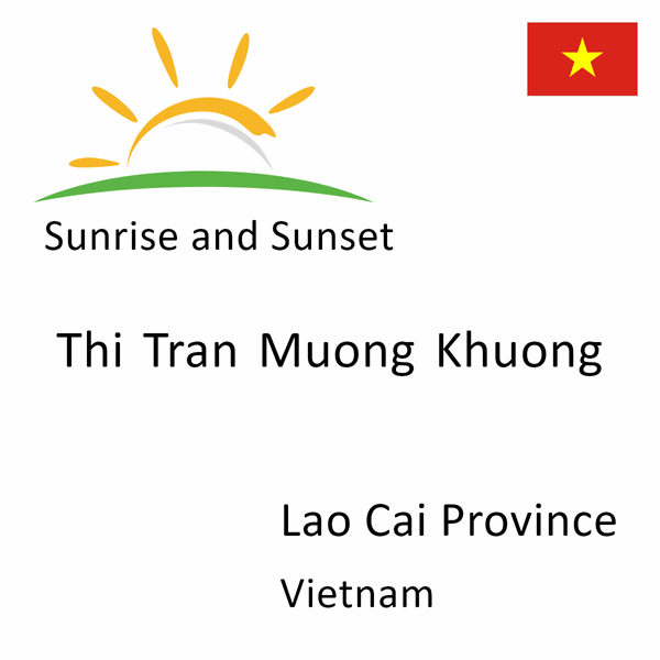 Sunrise and sunset times for Thi Tran Muong Khuong, Lao Cai Province, Vietnam