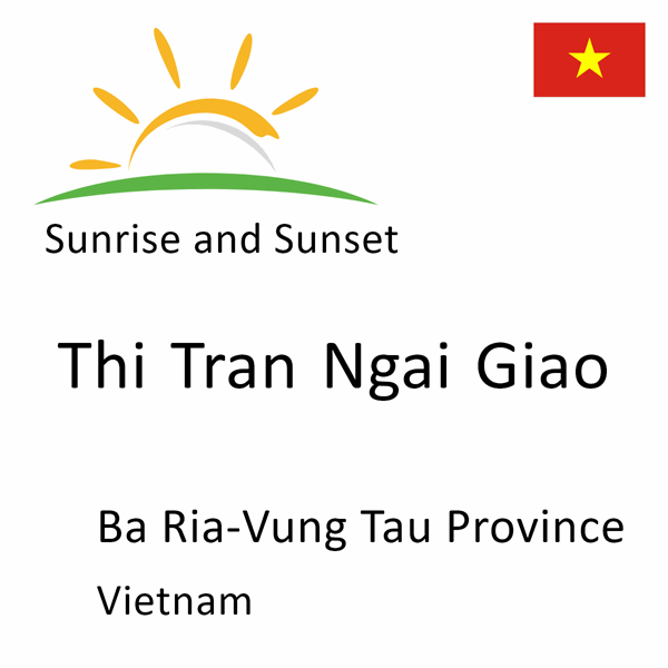 Sunrise and sunset times for Thi Tran Ngai Giao, Ba Ria-Vung Tau Province, Vietnam