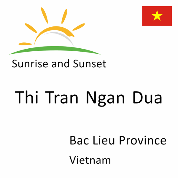 Sunrise and sunset times for Thi Tran Ngan Dua, Bac Lieu Province, Vietnam