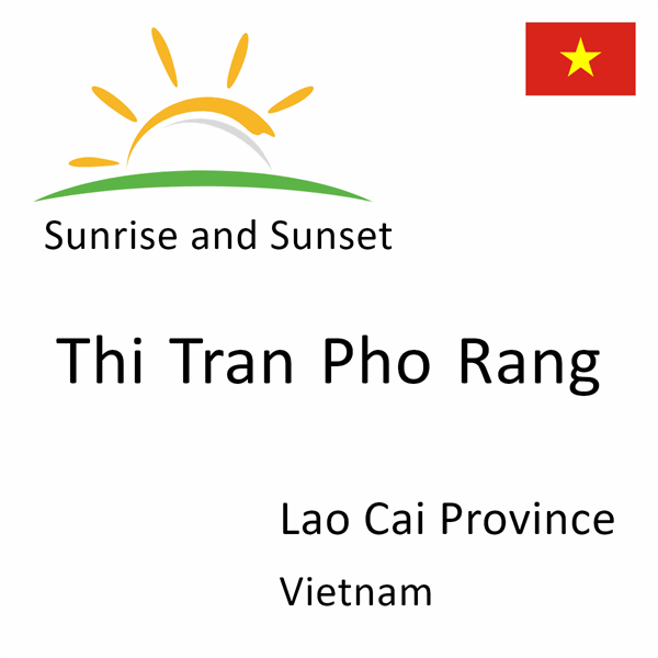 Sunrise and sunset times for Thi Tran Pho Rang, Lao Cai Province, Vietnam