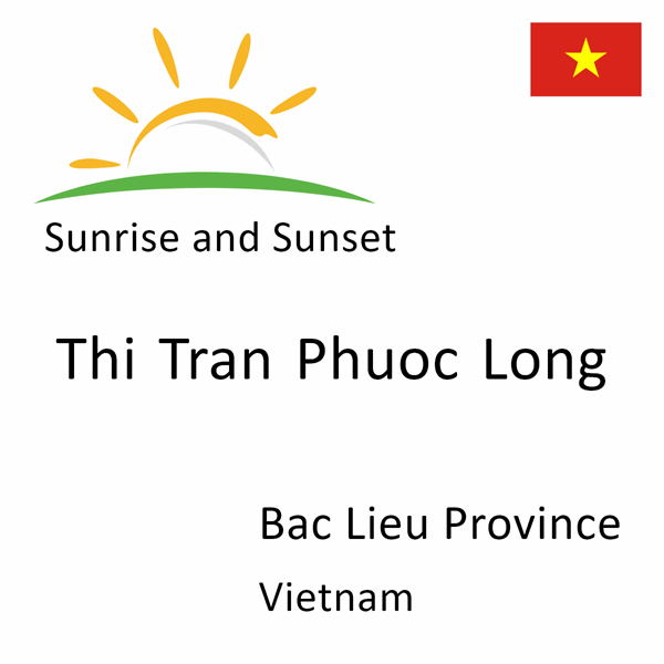 Sunrise and sunset times for Thi Tran Phuoc Long, Bac Lieu Province, Vietnam