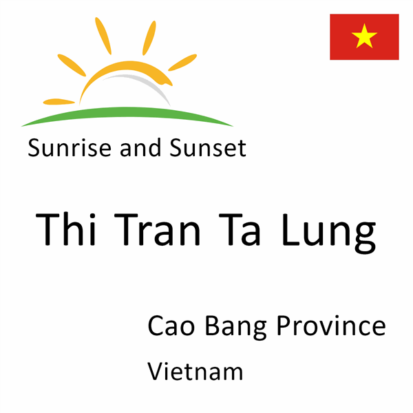 Sunrise and sunset times for Thi Tran Ta Lung, Cao Bang Province, Vietnam