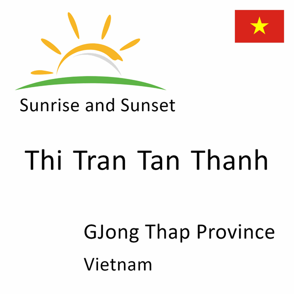 Sunrise and sunset times for Thi Tran Tan Thanh, GJong Thap Province, Vietnam