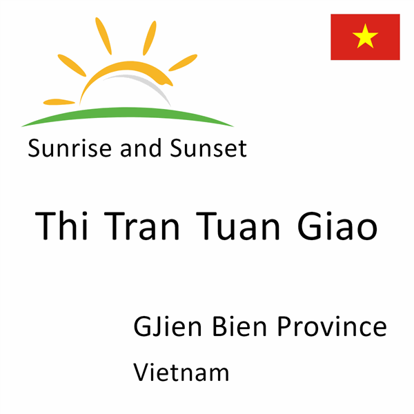 Sunrise and sunset times for Thi Tran Tuan Giao, GJien Bien Province, Vietnam