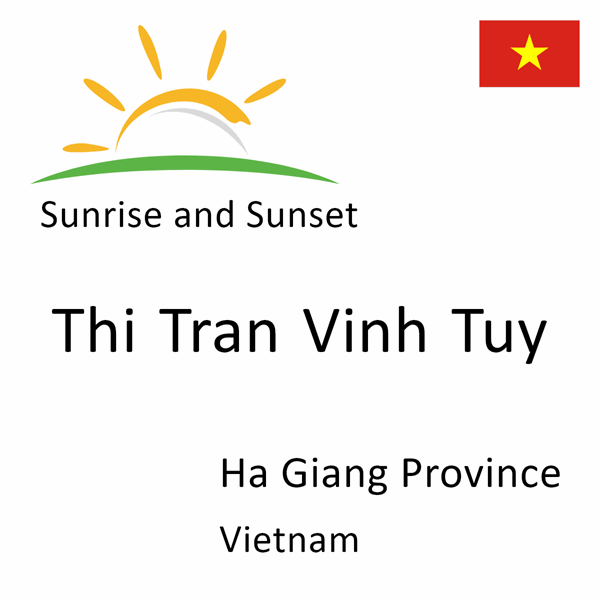 Sunrise and sunset times for Thi Tran Vinh Tuy, Ha Giang Province, Vietnam