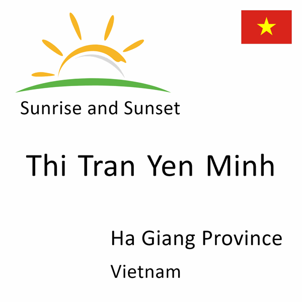 Sunrise and sunset times for Thi Tran Yen Minh, Ha Giang Province, Vietnam