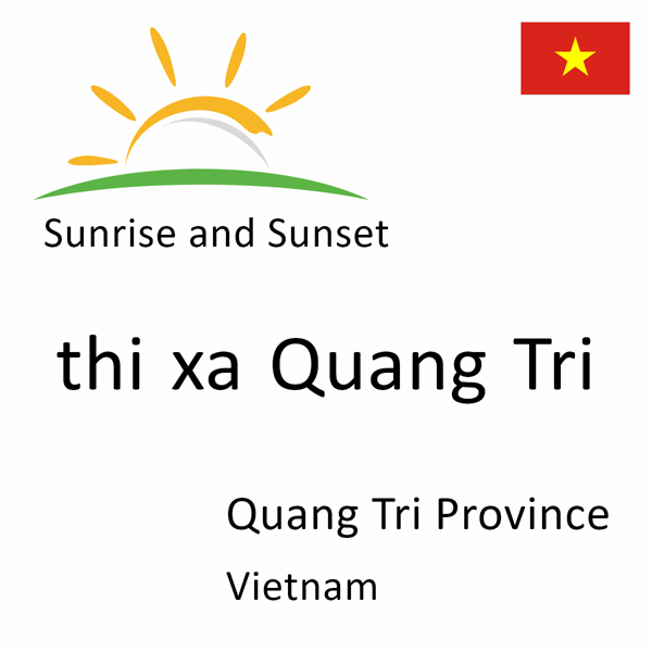 Sunrise and sunset times for thi xa Quang Tri, Quang Tri Province, Vietnam