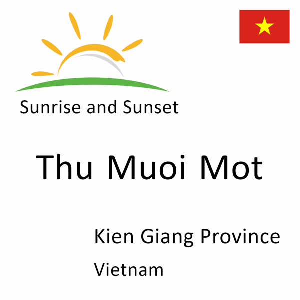 Sunrise and sunset times for Thu Muoi Mot, Kien Giang Province, Vietnam