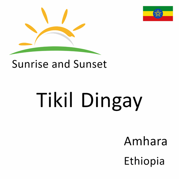 Sunrise and sunset times for Tikil Dingay, Amhara, Ethiopia