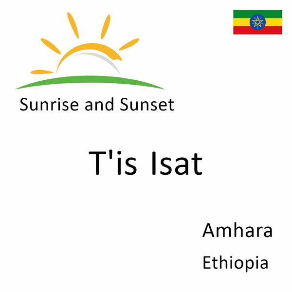 Sunrise and sunset times for T'is Isat, Amhara, Ethiopia
