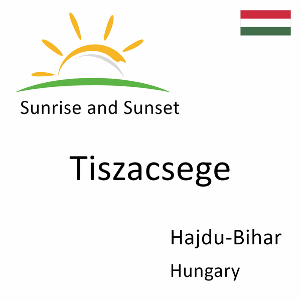 Sunrise and sunset times for Tiszacsege, Hajdu-Bihar, Hungary