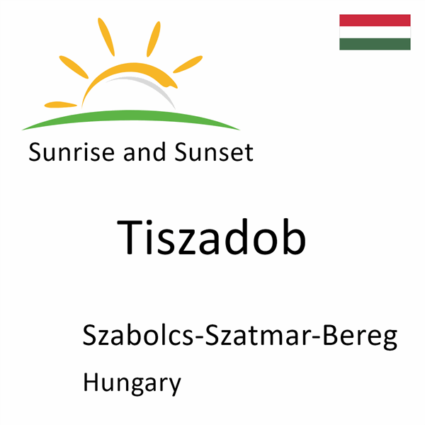 Sunrise and sunset times for Tiszadob, Szabolcs-Szatmar-Bereg, Hungary