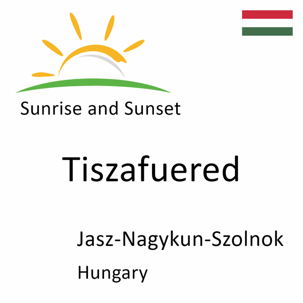 Sunrise and sunset times for Tiszafuered, Jasz-Nagykun-Szolnok, Hungary