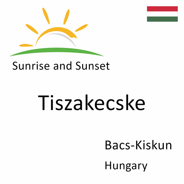Sunrise and sunset times for Tiszakecske, Bacs-Kiskun, Hungary