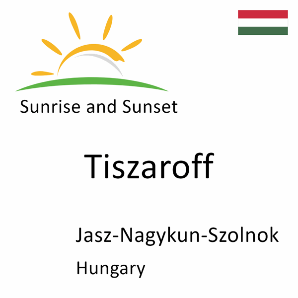 Sunrise and sunset times for Tiszaroff, Jasz-Nagykun-Szolnok, Hungary