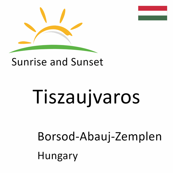 Sunrise and sunset times for Tiszaujvaros, Borsod-Abauj-Zemplen, Hungary