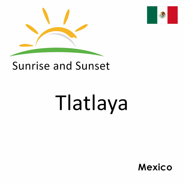 Sunrise and sunset times for Tlatlaya, Mexico