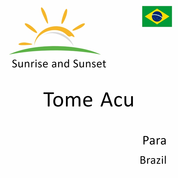 Sunrise and sunset times for Tome Acu, Para, Brazil
