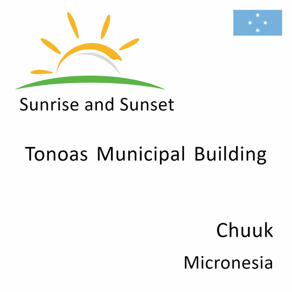 Sunrise and sunset times for Tonoas Municipal Building, Chuuk, Micronesia