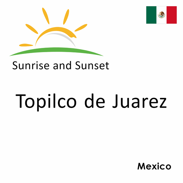 Sunrise and sunset times for Topilco de Juarez, Mexico