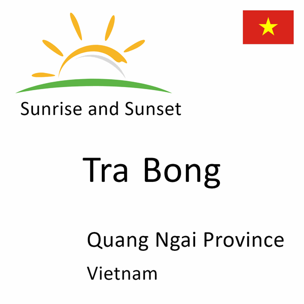 Sunrise and sunset times for Tra Bong, Quang Ngai Province, Vietnam