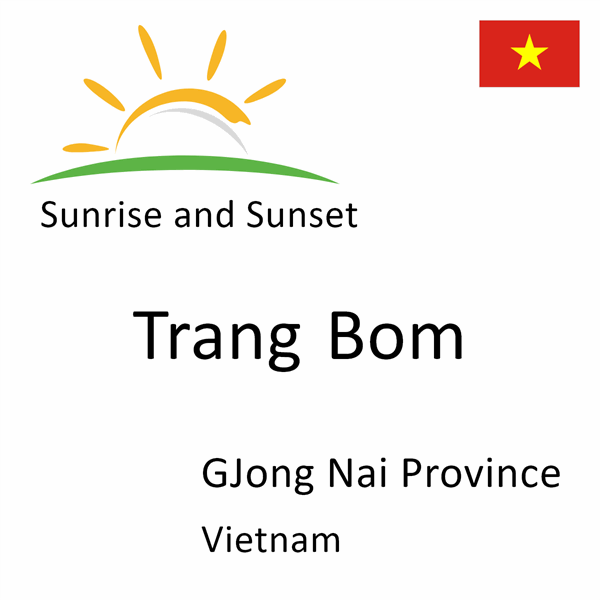 Sunrise and sunset times for Trang Bom, GJong Nai Province, Vietnam