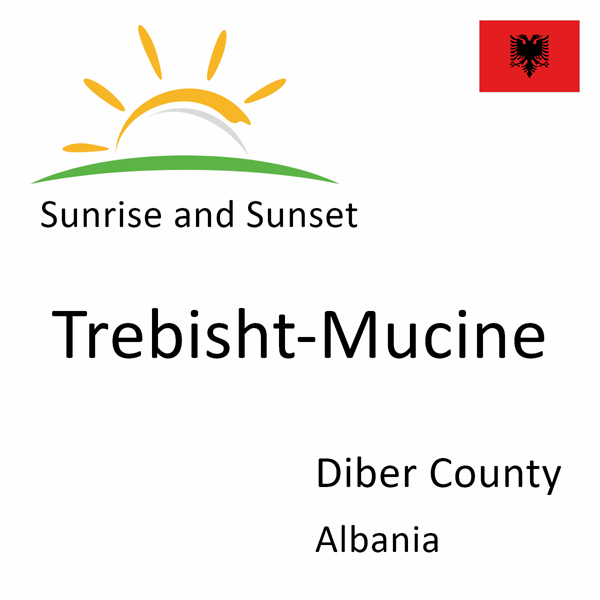 Sunrise and sunset times for Trebisht-Mucine, Diber County, Albania