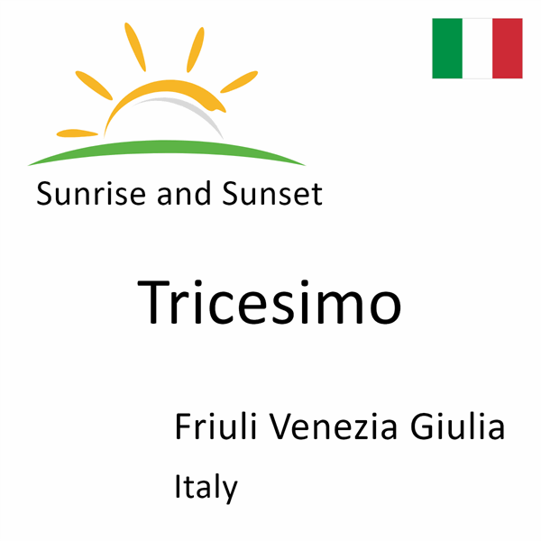 Sunrise and sunset times for Tricesimo, Friuli Venezia Giulia, Italy
