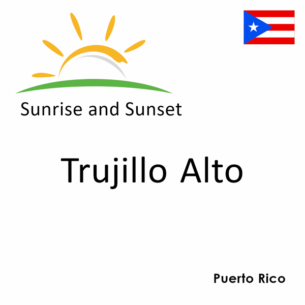 Sunrise and sunset times for Trujillo Alto, Puerto Rico