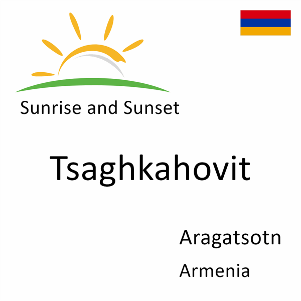Sunrise and sunset times for Tsaghkahovit, Aragatsotn, Armenia