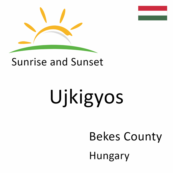 Sunrise and sunset times for Ujkigyos, Bekes County, Hungary