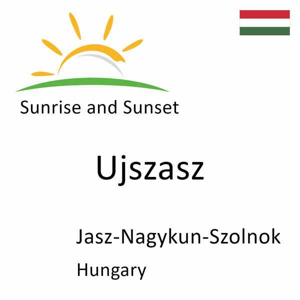 Sunrise and sunset times for Ujszasz, Jasz-Nagykun-Szolnok, Hungary