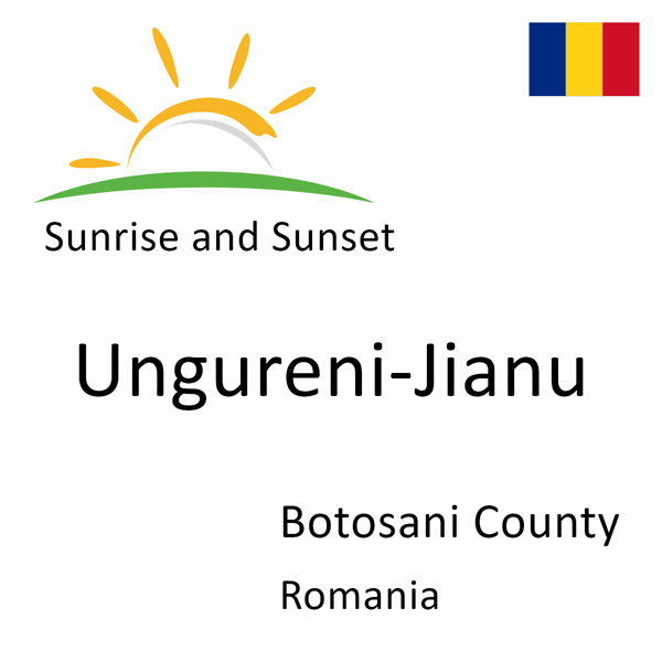 Sunrise and sunset times for Ungureni-Jianu, Botosani County, Romania
