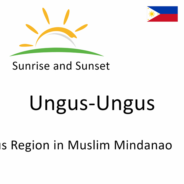 Sunrise and sunset times for Ungus-Ungus, Autonomous Region in Muslim Mindanao, Philippines