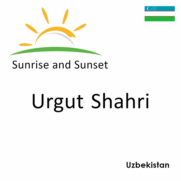 Sunrise and sunset times for Urgut Shahri, Uzbekistan