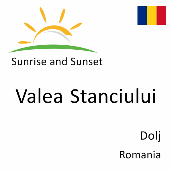 Sunrise and sunset times for Valea Stanciului, Dolj, Romania