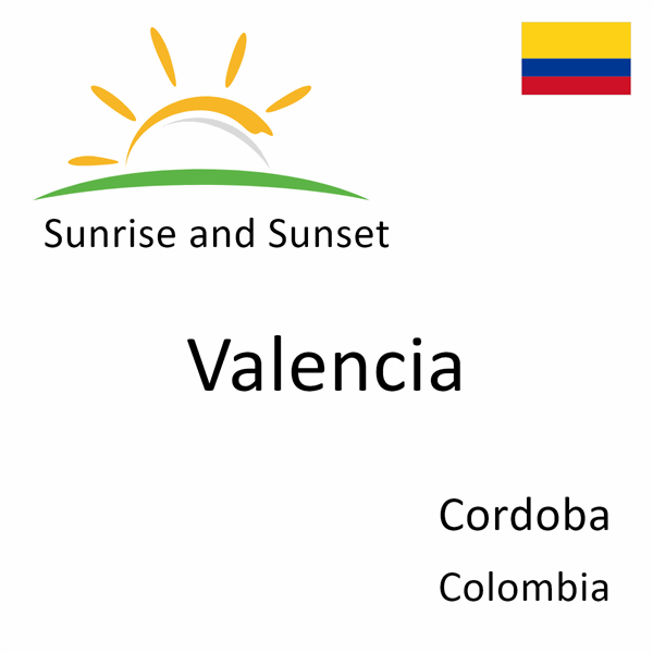 Sunrise and sunset times for Valencia, Cordoba, Colombia
