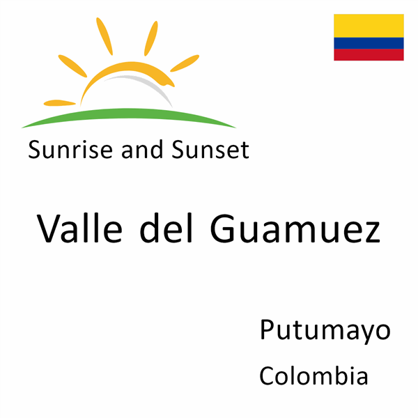 Sunrise and sunset times for Valle del Guamuez, Putumayo, Colombia