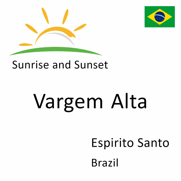 Sunrise and sunset times for Vargem Alta, Espirito Santo, Brazil
