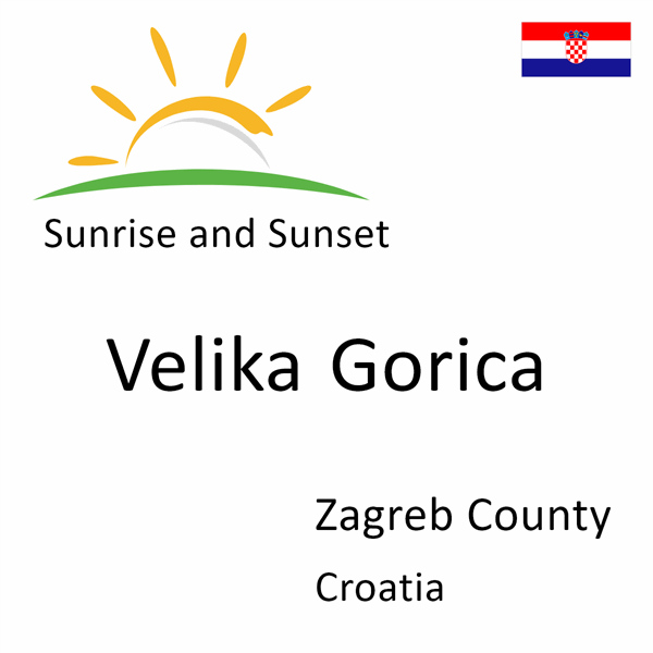 Sunrise and sunset times for Velika Gorica, Zagreb County, Croatia