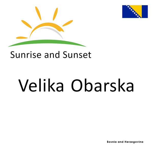 Sunrise and sunset times for Velika Obarska, Bosnia and Herzegovina