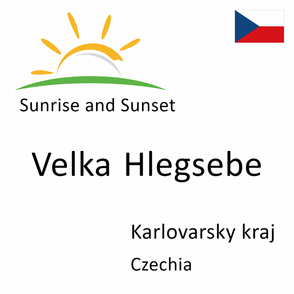 Sunrise and sunset times for Velka Hlegsebe, Karlovarsky kraj, Czechia