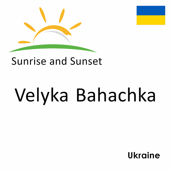 Sunrise and sunset times for Velyka Bahachka, Ukraine