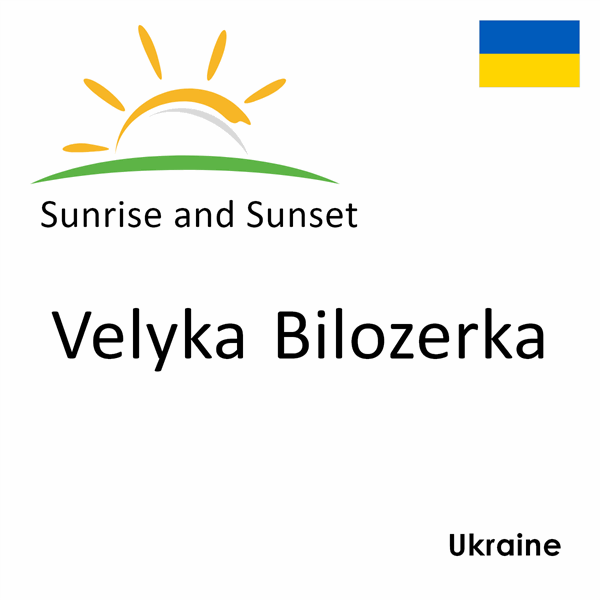 Sunrise and sunset times for Velyka Bilozerka, Ukraine